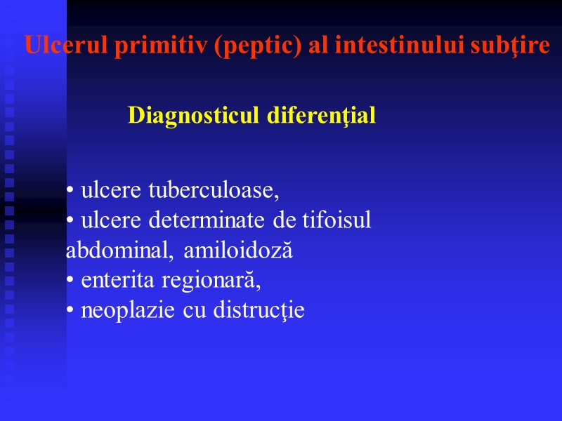 Ulcerul primitiv (peptic) al intestinului subţire  Diagnosticul diferenţial   ulcere tuberculoase, 